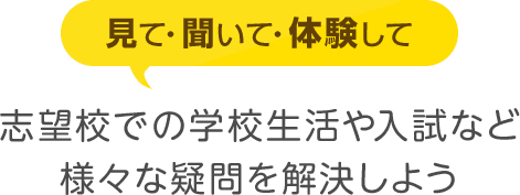 志望校での学校生活や入試など 様々な疑問を解決しよう